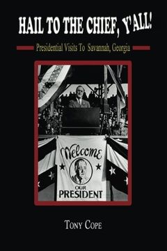 portada Hail to the Chief, Y'all:: Presidential visits to Savannah, Georgia