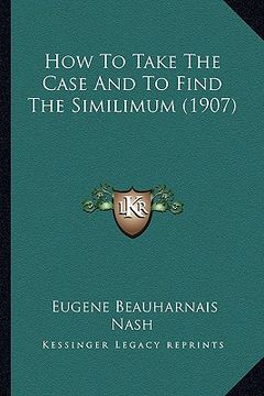portada how to take the case and to find the similimum (1907) (en Inglés)