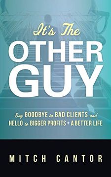 portada It's the Other Guy: Say Goodbye to bad Clients and Hello to Bigger Profits + a Better Life (en Inglés)