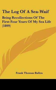 portada the log of a sea-waif: being recollections of the first four years of my sea life (1899) (in English)