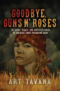 portada Goodbye, Guns n’ Roses: The Crime, Beauty, and Amplified Chaos of America’S Most Polarizing Band
