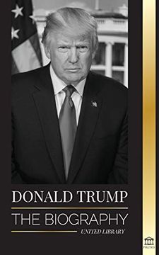 portada Donald Trump: The Biography - the 45Th President: From "The art of the Deal" to Making America Great Again (Politics) 