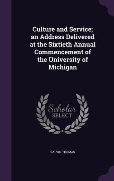 portada Culture and Service; an Address Delivered at the Sixtieth Annual Commencement of the University of Michigan (en Inglés)