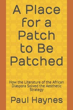 portada A Place for a Patch to Be Patched: How the Literature of the African Diaspora Solved the Aesthetic Strategy (en Inglés)