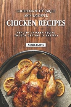 portada Cookbook with Unique and Flavorful Chicken Recipes: Healthy Chicken Recipes to Stop Getting in the way (en Inglés)