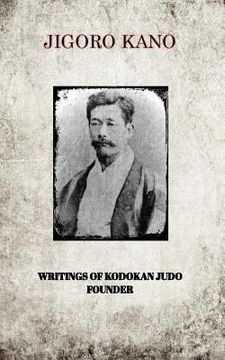 portada Jigoro Kano , Writings Of Kodokan Judo Founder (in English)