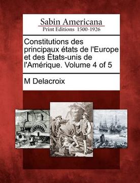 portada Constitutions Des Principaux Tats de L'Europe Et Des Tats-Unis de L'Am Rique. Volume 4 of 5 (en Francés)