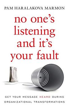portada No One's Listening and It's Your Fault: Get Your Message Heard During Organizational Transformations 