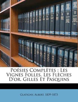 portada Po Sies Completes: Les Vignes Folles. Les FL Ches D'Or. Gilles Et Pasquins (en Francés)