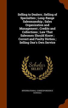 portada Selling to Dealers; Selling of Specialties; Long-Range Salesmanship; Sales Organization and Management; Credits and Collections; Law That Salesmen Sho (in English)