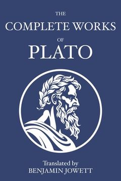 portada The Complete Works of Plato: Socratic, Platonist, Cosmological, and Apocryphal Dialogues (in English)