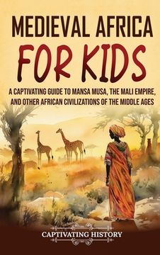 portada Medieval Africa for Kids: A Captivating Guide to Mansa Musa, the Mali Empire, and other African Civilizations of the Middle Ages (in English)