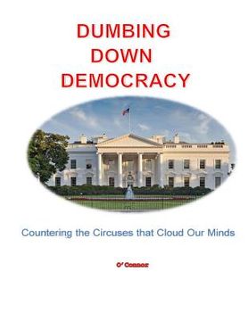 portada Dumbing Down Democracy: Countering the Circuses That Cloud Our Minds (en Inglés)
