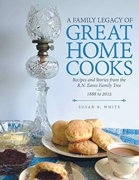 portada A Family Legacy of Great Home Cooks: Recipes and Stories From the R. N. Eaves Family Tree-1888 to 2015 (en Inglés)