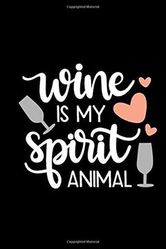 portada Wine is my Spirit Animal: Review Not for Wine Lovers. Keep a Record of Your Favorites and new Discoveries. 