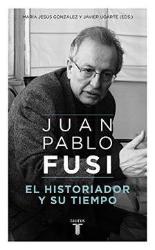 portada El historiador y su tiempo: Juan Pablo Fusi, un retrato inacabado