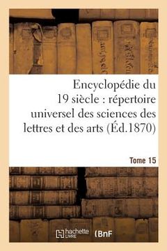 portada Encyclopédie Du Dix-Neuvième Siècle: Répertoire Universel Des Sciences Des Lettres Tome 15: Et Des Arts, Avec La Biographie Et de Nombreuses Gravures. (en Francés)