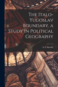 portada The Italo-Yugoslav Boundary, a Study in Political Geography (en Inglés)