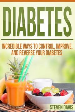 portada Diabetes: Incredible Ways to Control, Improve, and Reverse your Diabetes (en Inglés)