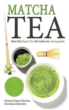 portada Matcha Tea: How This Super-Tea Will Make you Unstoppable (en Inglés)