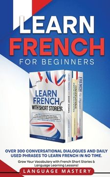 portada Learn French for Beginners: Over 300 Conversational Dialogues and Daily Used Phrases to Learn French in no Time. Grow Your Vocabulary with French (en Inglés)