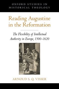 portada Reading Augustine in the Reformation: The Flexibility of Intellectual Authority in Europe, 1500-1620 (Oxford Studies in Historical Theology) (en Inglés)