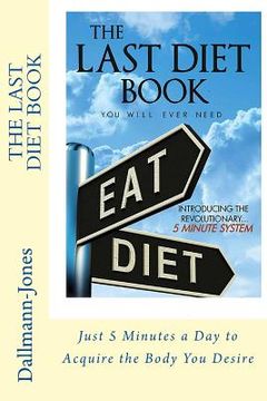 portada The Last 'Diet' Book You Will Ever Need: 5 Minutes a Day to Acquire the Shape You Desire