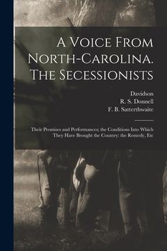 portada A Voice From North-Carolina. The Secessionists: Their Promises and Performances; the Conditions Into Which They Have Brought the Country: the Remedy, (en Inglés)