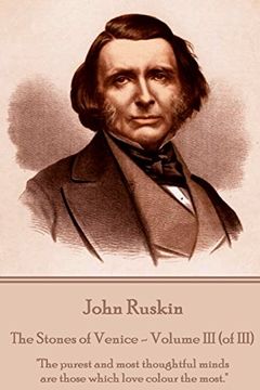 portada John Ruskin - the Stones of Venice - Volume iii (of Iii): "The Purest and Most Thoughtful Minds are Those Which Love Colour the Most. "T 