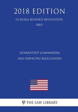 portada Guaranteed Loanmaking and Servicing Regulations (US Rural Business Regulation) (RBS) (2018 Edition)