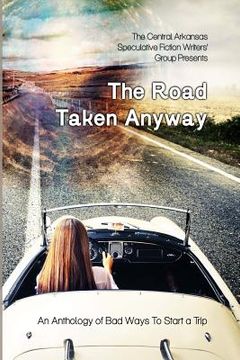 portada The Road Taken Anyway: An Anthology of Bad Ways to Start a Trip (in English)