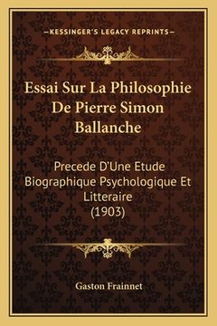 portada Essai Sur La Philosophie De Pierre Simon Ballanche: Precede D'Une Etude Biographique Psychologique Et Litteraire (1903) (en Francés)