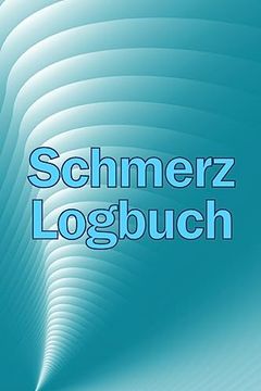 portada Schmerz-Logbuch: Hochwertiger, Eleganter und Einfach zu Bedienender Tracker zur Aufzeichnung von Datum, Energie, Aktivität, Schlaf, Schmerzniveau (in German)