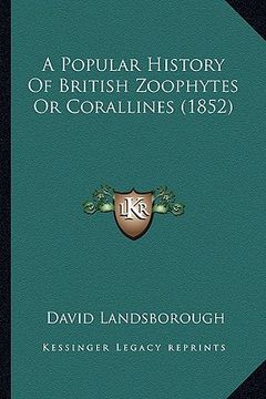 portada a popular history of british zoophytes or corallines (1852) a popular history of british zoophytes or corallines (1852) (en Inglés)