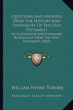 portada questions and answers upon the history and prophecies of the old testament: as illustrated and explained by passages from the new testament (1825) (in English)