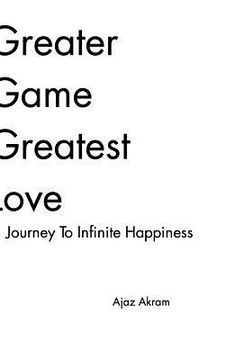 portada Greater Game Greatest Love: Journey To Infinite Happiness (en Inglés)