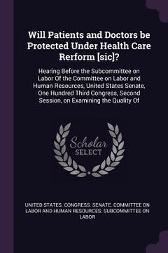 portada Will Patients and Doctors be Protected Under Health Care Rerform [sic]?: Hearing Before the Subcommittee on Labor Of the Committee on Labor and Human
