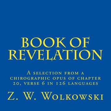 portada Book of revelation: A selection from a chirographic opus of chapter 20, verse 6 in 126 languages (in English)