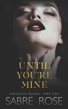 portada Until You're Mine: Requested Trilogy - Part Two (en Inglés)