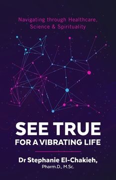 portada See True For a Vibrating Life: Navigating through Healthcare, Science & Spirituality (en Inglés)