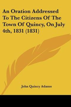 portada an oration addressed to the citizens of the town of quincy, on july 4th, 1831 (1831) (in English)