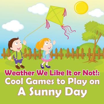 portada Weather We Like It or Not!: Cool Games to Play on A Sunny Day (en Inglés)