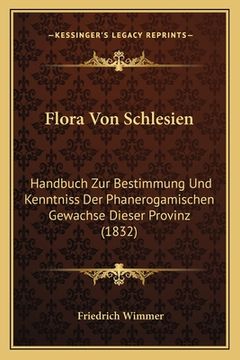 portada Flora Von Schlesien: Handbuch Zur Bestimmung Und Kenntniss Der Phanerogamischen Gewachse Dieser Provinz (1832) (in German)