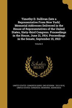 portada Timothy D. Sullivan (late a Representative From New York) Memorial Addresses Delivered in the House of Representatives of the United States, Sixty-thi (en Inglés)