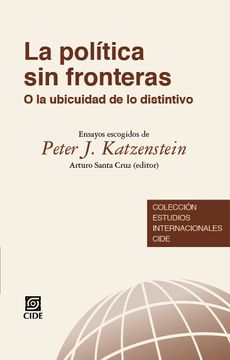 portada La Política sin Fronteras o la Ubicuidad de lo Distintivo. Ensayos Escogidos de Peter j. Katzenstein (in Spanish)