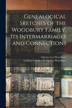 portada Genealogical Sketches of the Woodbury Family, Its Intermarriages and Connections (en Inglés)