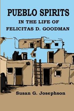 portada Pueblo Spirits: in the life of Felicitas D. Goodman (en Inglés)