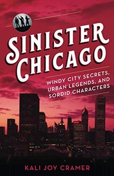 portada Sinister Chicago: Windy City Secrets, Urban Legends, and Sordid Characters (en Inglés)