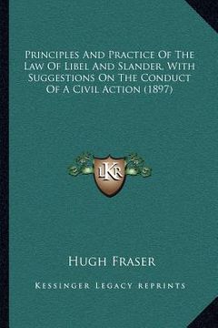 portada principles and practice of the law of libel and slander, with suggestions on the conduct of a civil action (1897) (en Inglés)