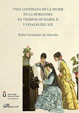 Vida cotidiana de la mujer en la burguesía en tiempos de Isabel II y finales del XIX .